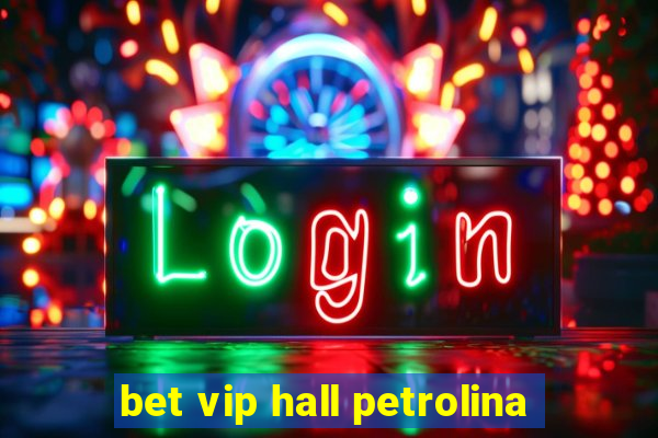 bet vip hall petrolina